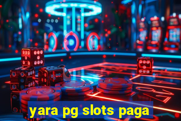 yara pg slots paga