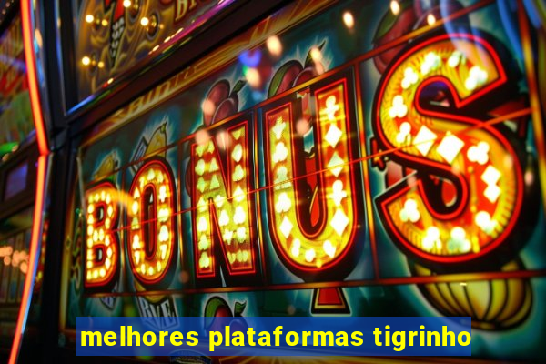 melhores plataformas tigrinho