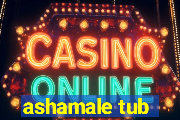 ashamale tub