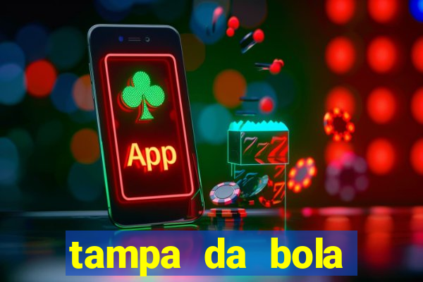 tampa da bola futebol ao vivo hoje