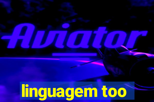 linguagem too
