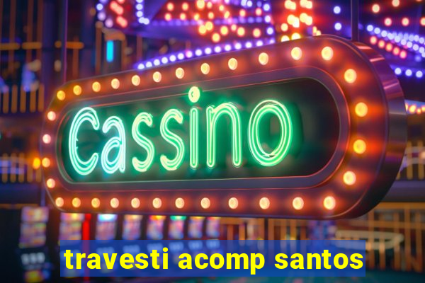 travesti acomp santos