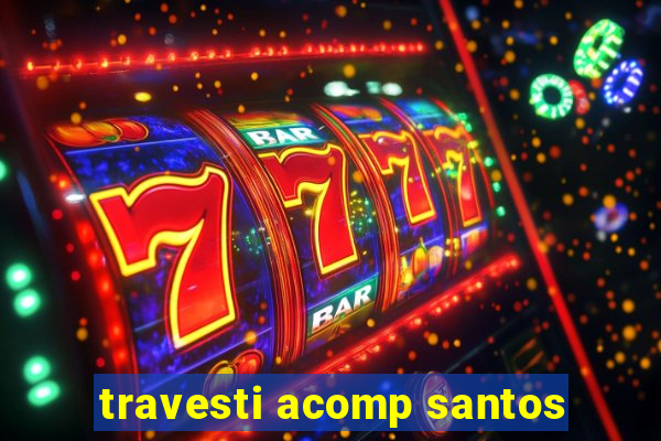 travesti acomp santos