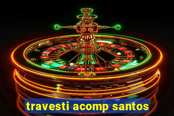 travesti acomp santos