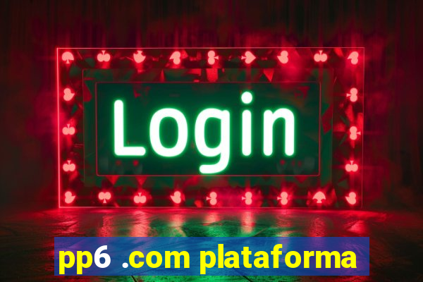 pp6 .com plataforma
