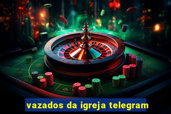 vazados da igreja telegram