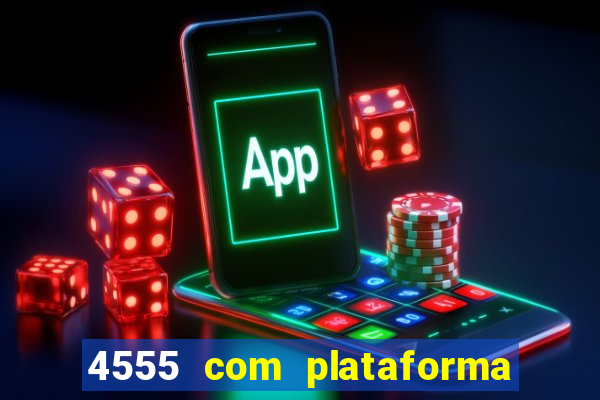 4555 com plataforma de jogos