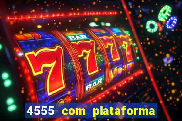 4555 com plataforma de jogos