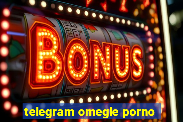 telegram omegle porno