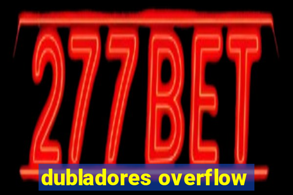 dubladores overflow