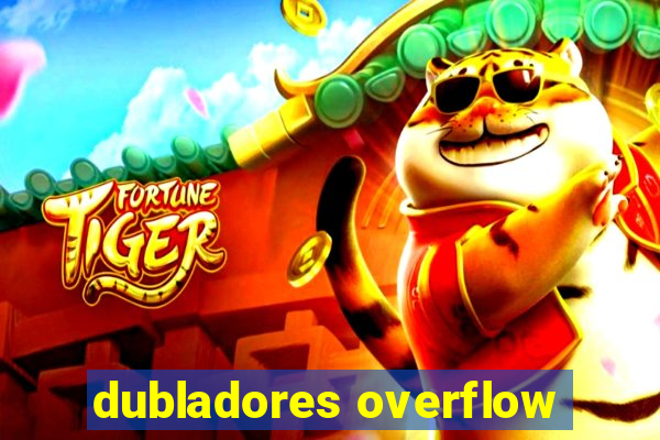 dubladores overflow