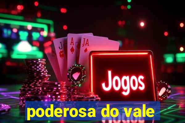 poderosa do vale