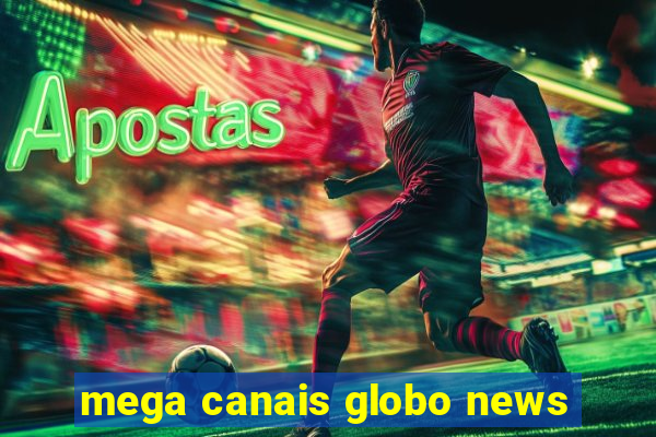 mega canais globo news