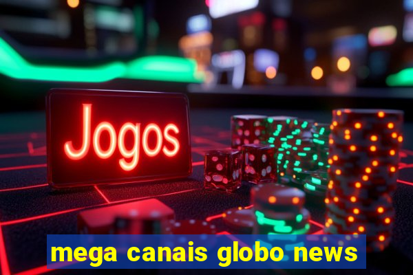 mega canais globo news