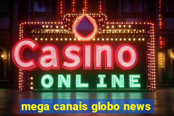 mega canais globo news