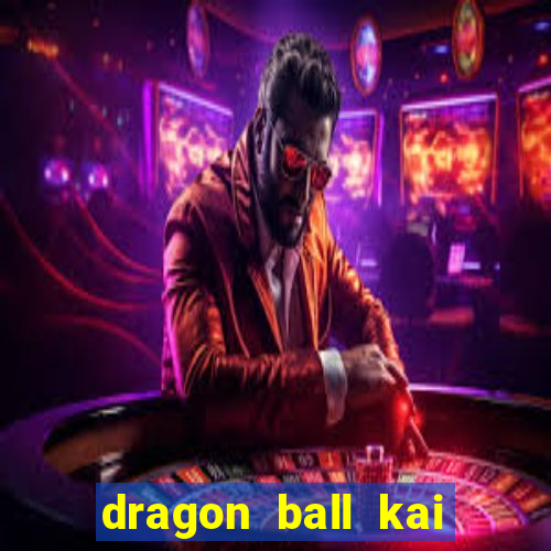 dragon ball kai dublado online