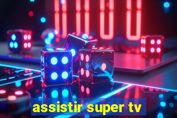assistir super tv