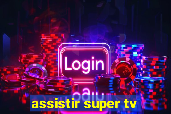 assistir super tv