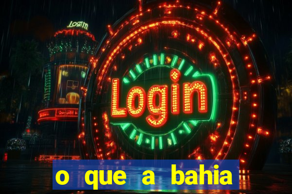 o que a bahia quer saber