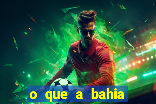 o que a bahia quer saber