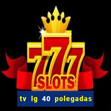 tv lg 40 polegadas casas bahia