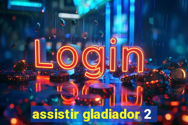 assistir gladiador 2