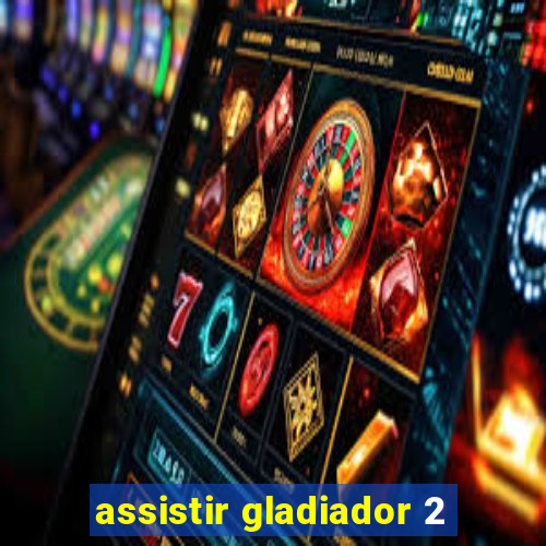 assistir gladiador 2