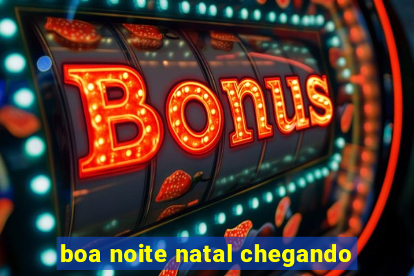 boa noite natal chegando