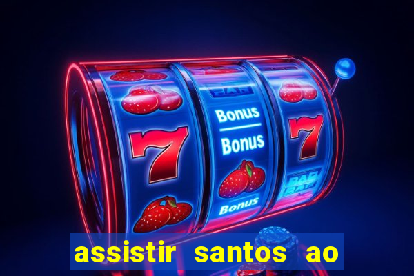 assistir santos ao vivo futemax