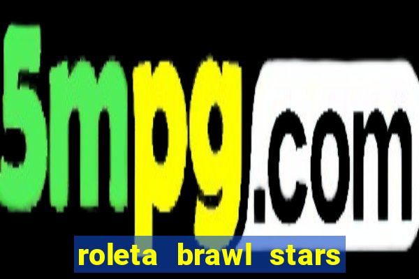 roleta brawl stars 2024 80 brawlers