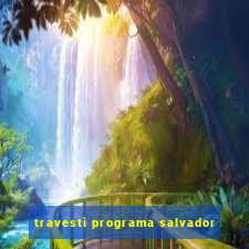 travesti programa salvador