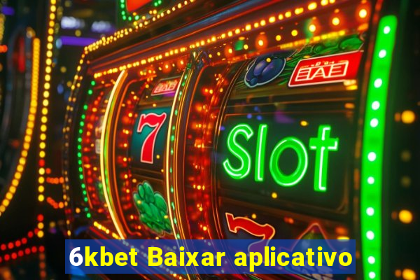 6kbet Baixar aplicativo
