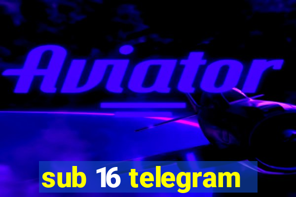 sub 16 telegram