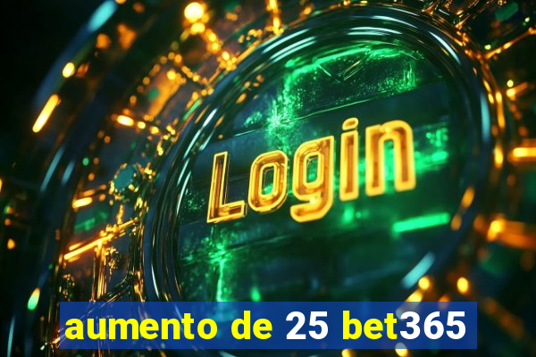 aumento de 25 bet365