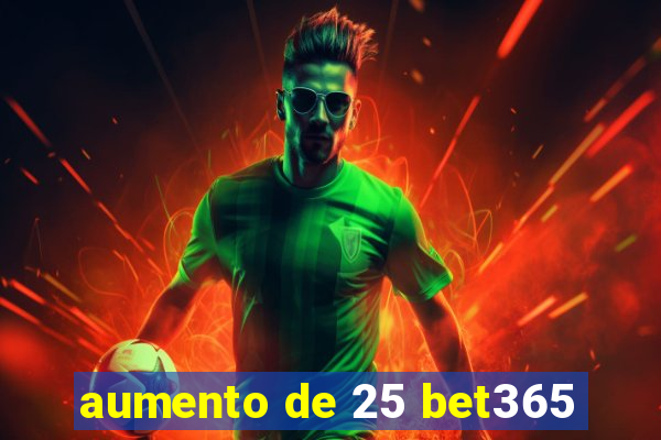 aumento de 25 bet365