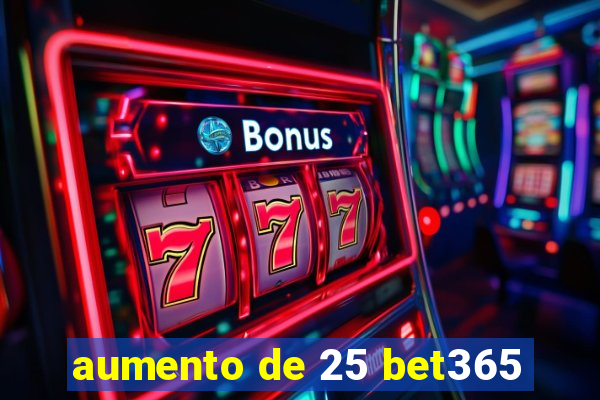 aumento de 25 bet365