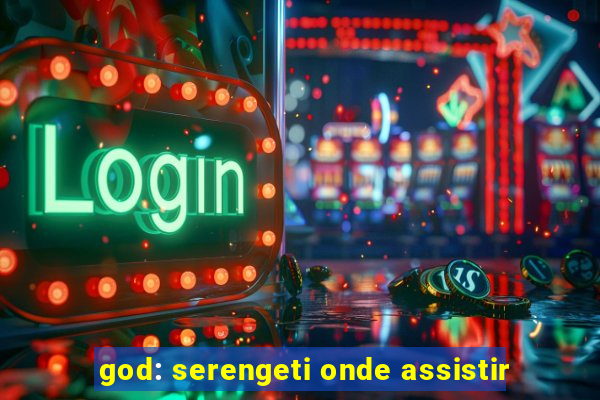 god: serengeti onde assistir