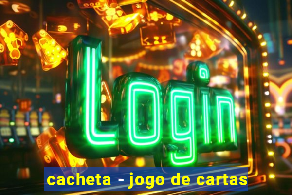 cacheta - jogo de cartas