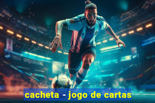 cacheta - jogo de cartas