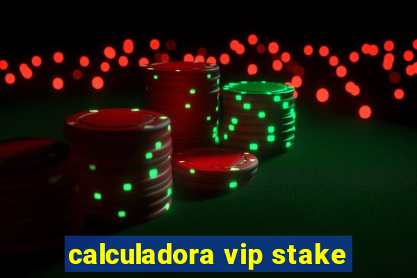 calculadora vip stake
