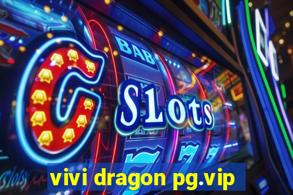 vivi dragon pg.vip