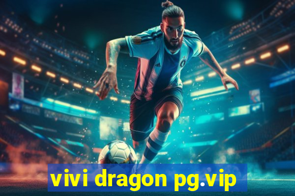 vivi dragon pg.vip