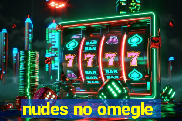 nudes no omegle