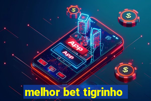 melhor bet tigrinho