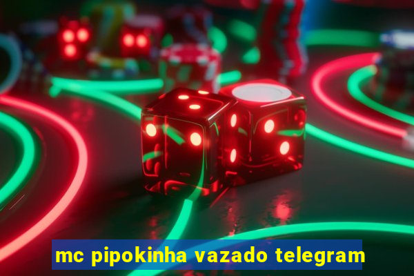 mc pipokinha vazado telegram