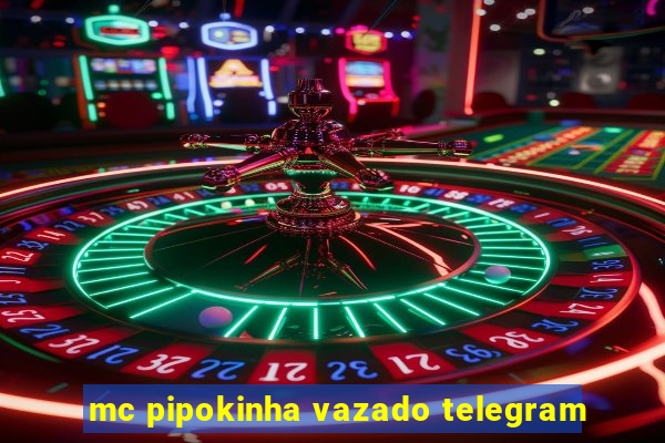 mc pipokinha vazado telegram