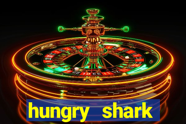 hungry shark evolution dinheiro infinito