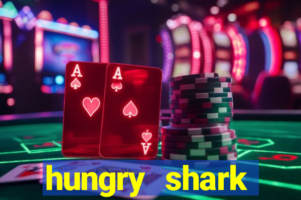 hungry shark evolution dinheiro infinito