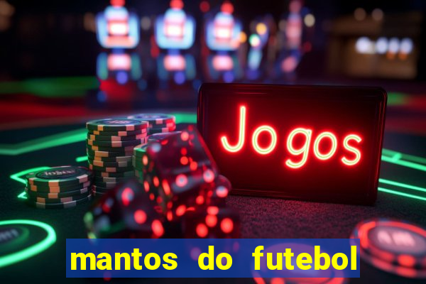 mantos do futebol jogos de hoje