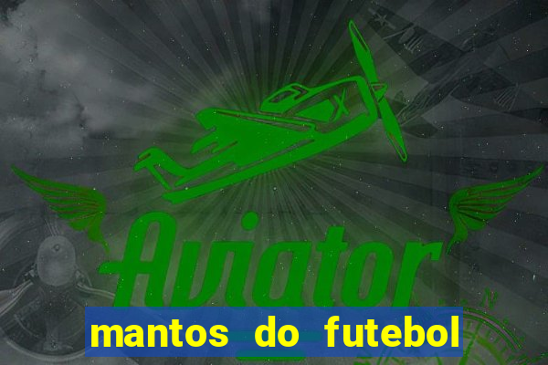 mantos do futebol jogos de hoje